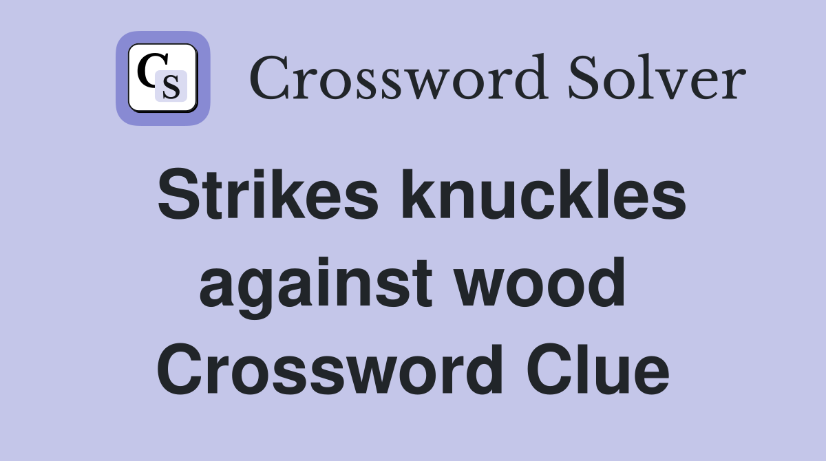 Strikes knuckles against wood Crossword Clue