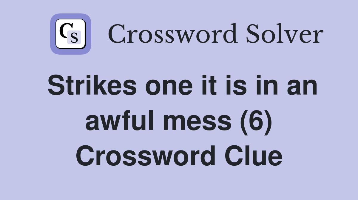 Strikes one it is in an awful mess (6) Crossword Clue