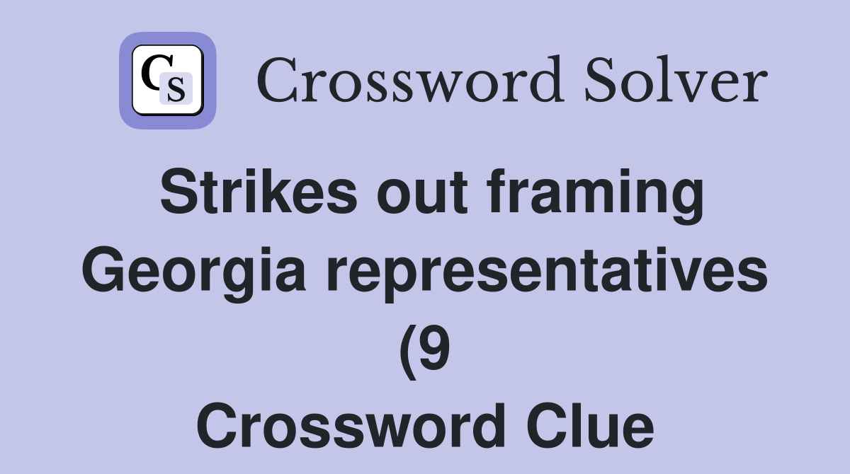Strikes out framing Georgia representatives (9) Crossword Clue Strikes out framing Georgia representatives (9) Crossword Clue