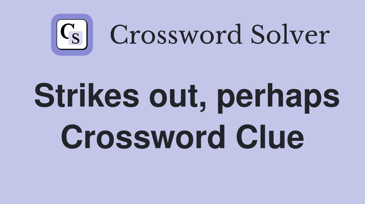 Strikes out, perhaps Crossword Clue
