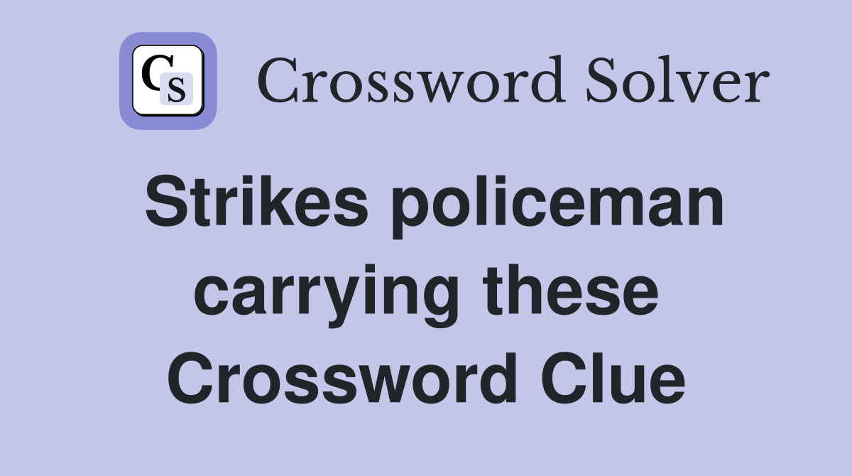 Strikes policeman carrying these Crossword Clue