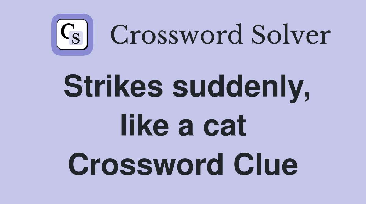 Strikes suddenly, like a cat Crossword Clue