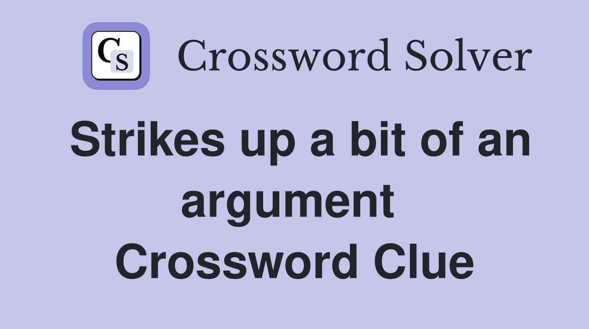 Strikes up a bit of an argument  Crossword Clue