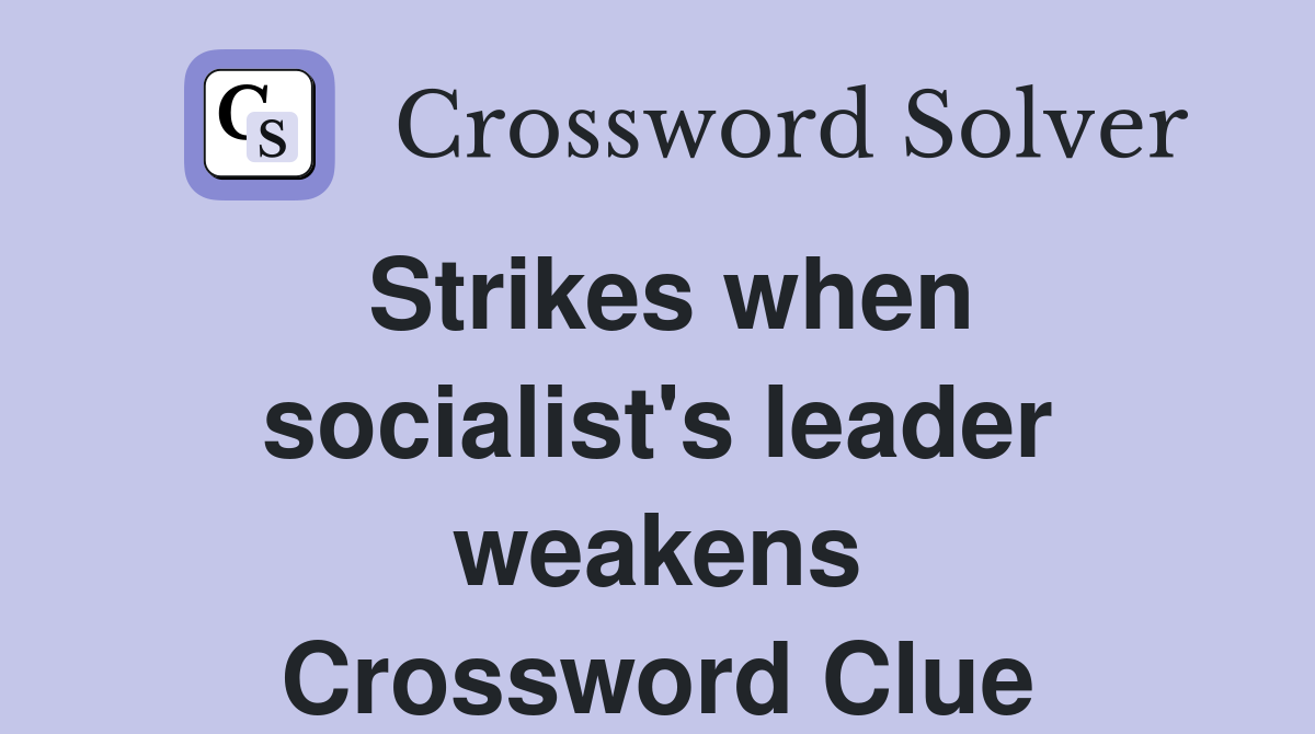 Strikes when socialist's leader weakens Crossword Clue