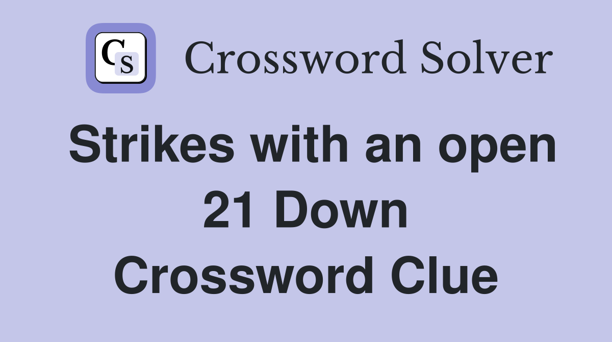 Strikes with an open 21 Down Crossword Clue