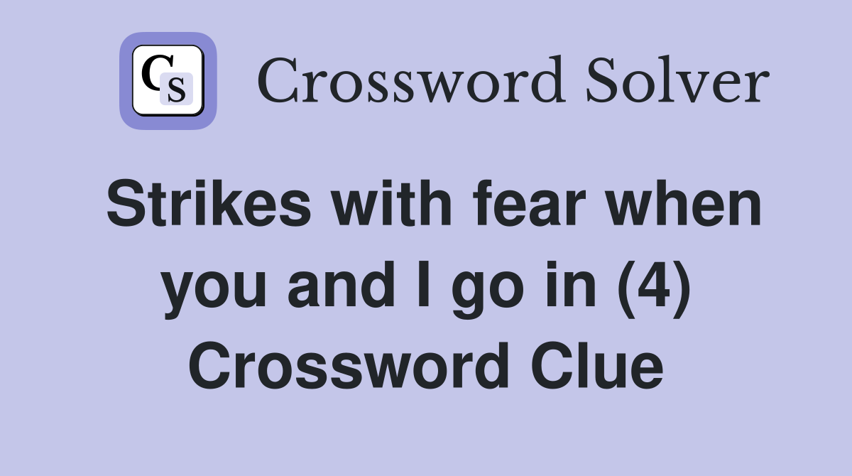 Strikes with fear when you and I go in (4) Crossword Clue