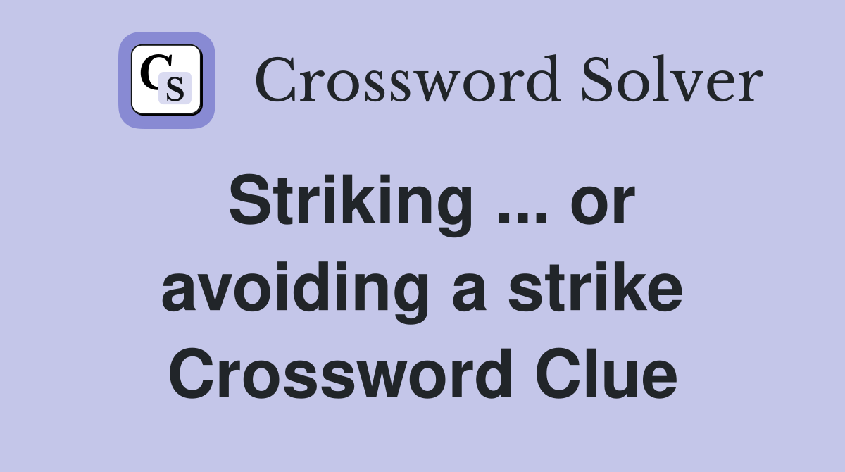 Striking ... or avoiding a strike Crossword Clue