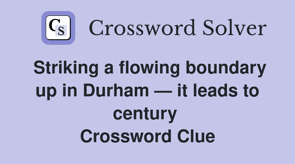 Striking a flowing boundary up in Durham — it leads to century  Crossword Clue