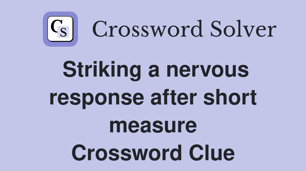 Striking a nervous response after short measure Crossword Clue