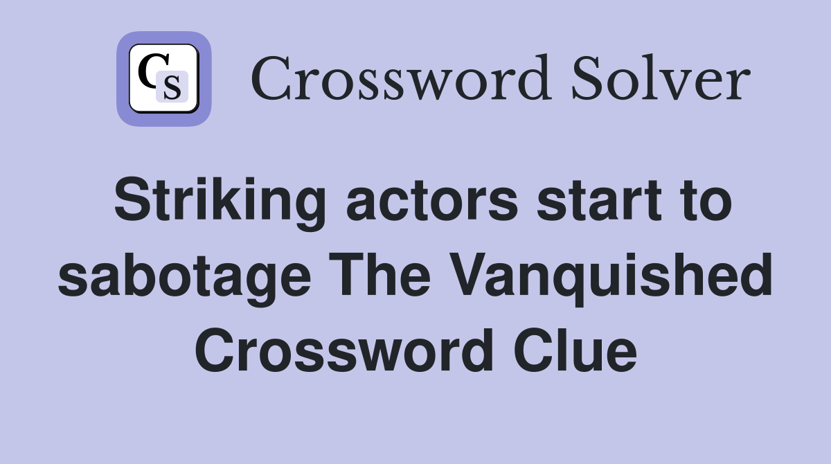 Striking actors start to sabotage The Vanquished Crossword Clue