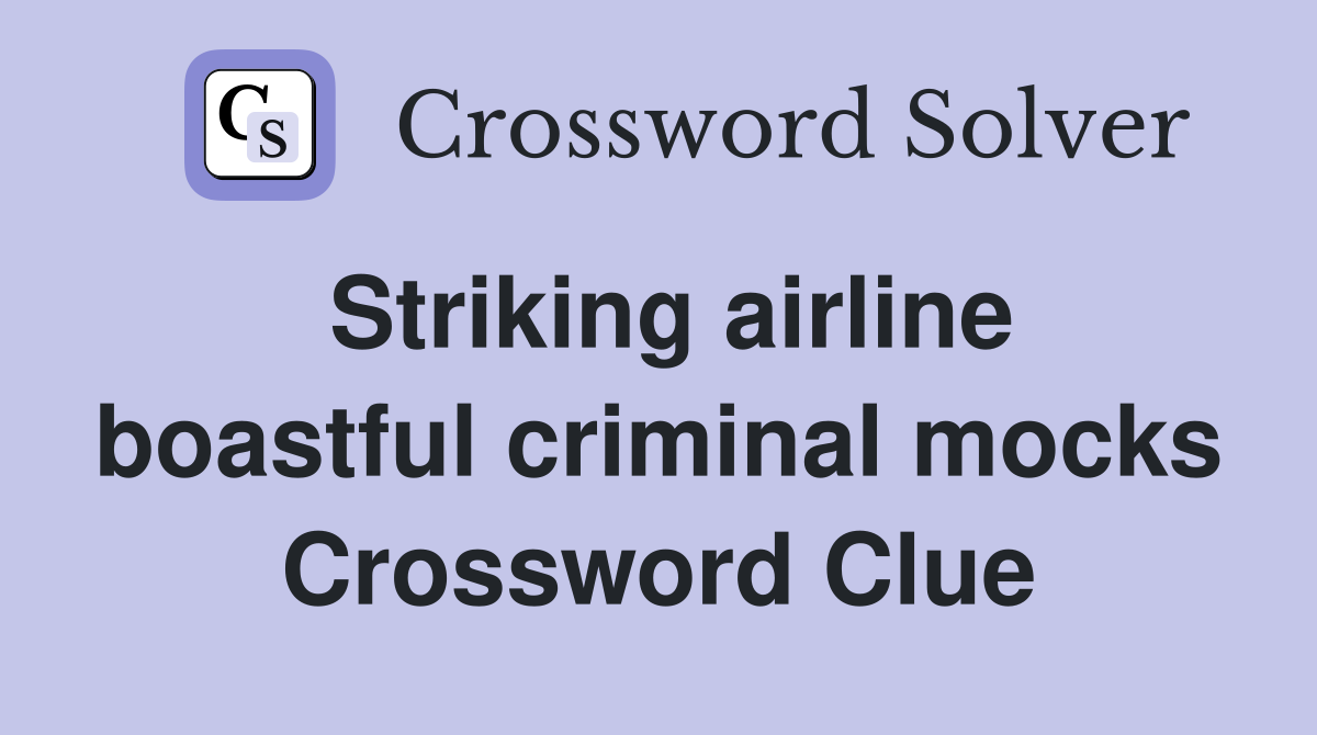 Striking airline boastful criminal mocks Crossword Clue
