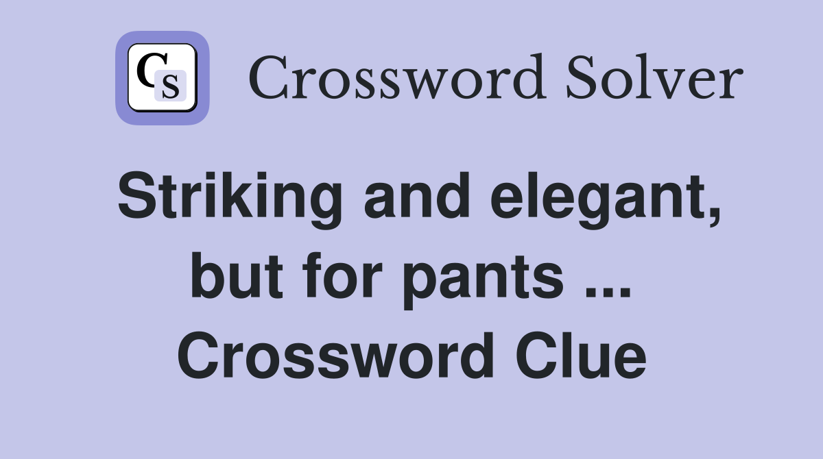 Striking and elegant, but for pants ... Crossword Clue