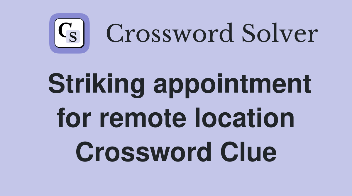 Striking appointment for remote location Crossword Clue