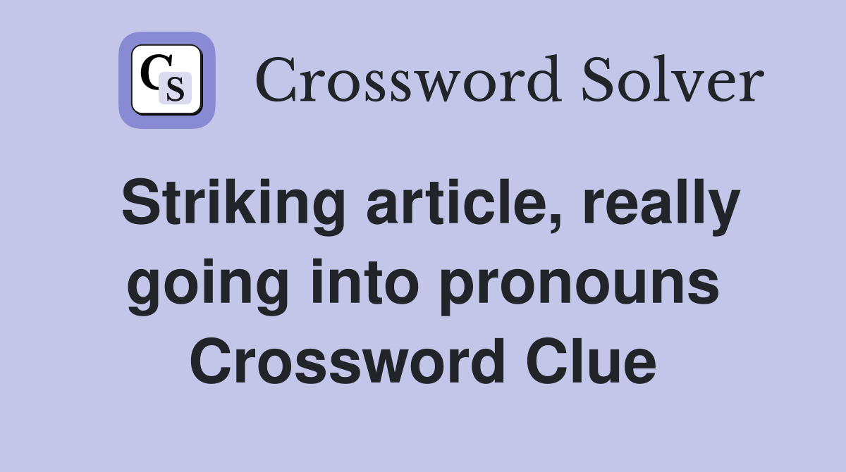 Striking article, really going into pronouns Crossword Clue