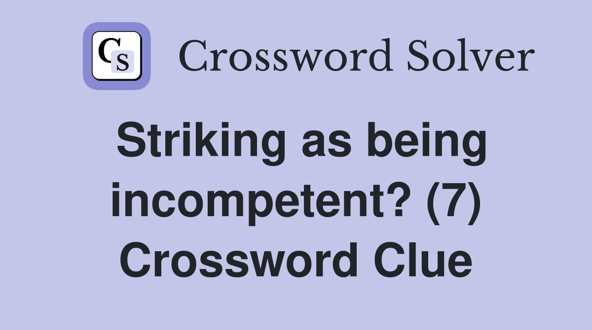 Striking as being incompetent? (7) Crossword Clue