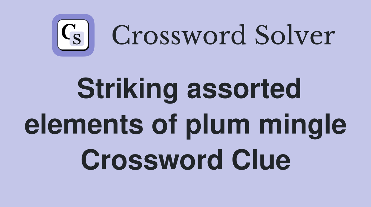 Striking assorted elements of plum mingle Crossword Clue