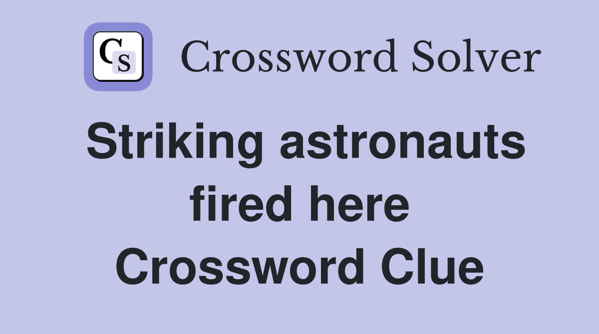 Striking astronauts fired here Crossword Clue