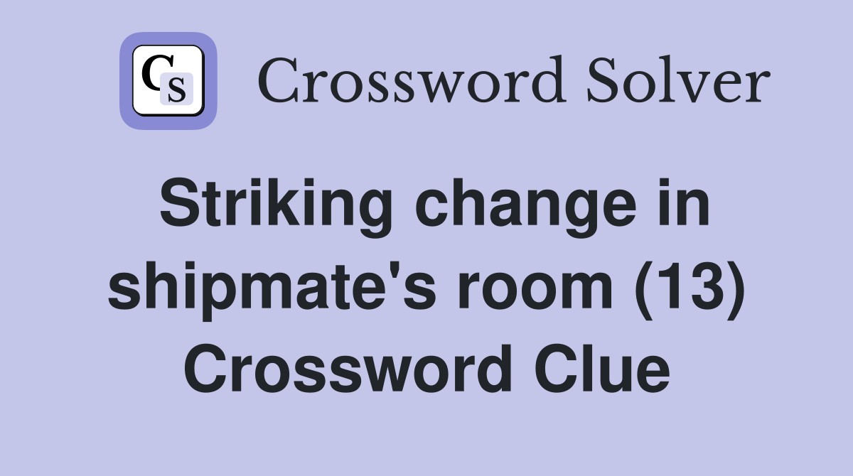 Striking change in shipmate's room (13) Crossword Clue