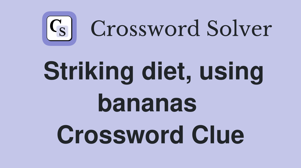 Striking diet, using bananas  Crossword Clue