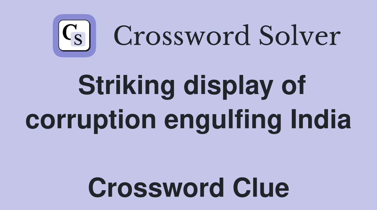 Striking display of corruption engulfing India  Crossword Clue