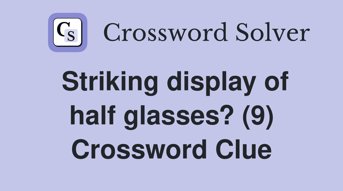 Striking display of half glasses? (9) Crossword Clue