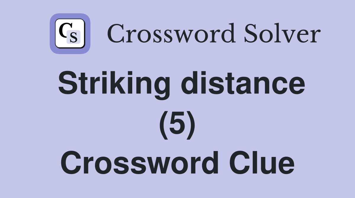 Striking distance (5) Crossword Clue
