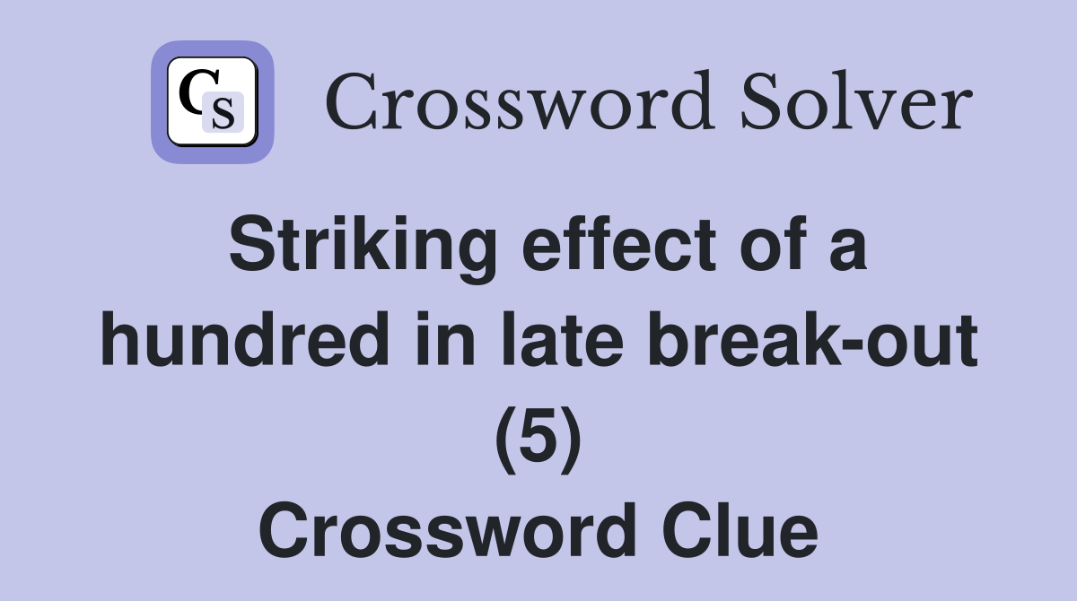 Striking effect of a hundred in late break-out (5) Crossword Clue