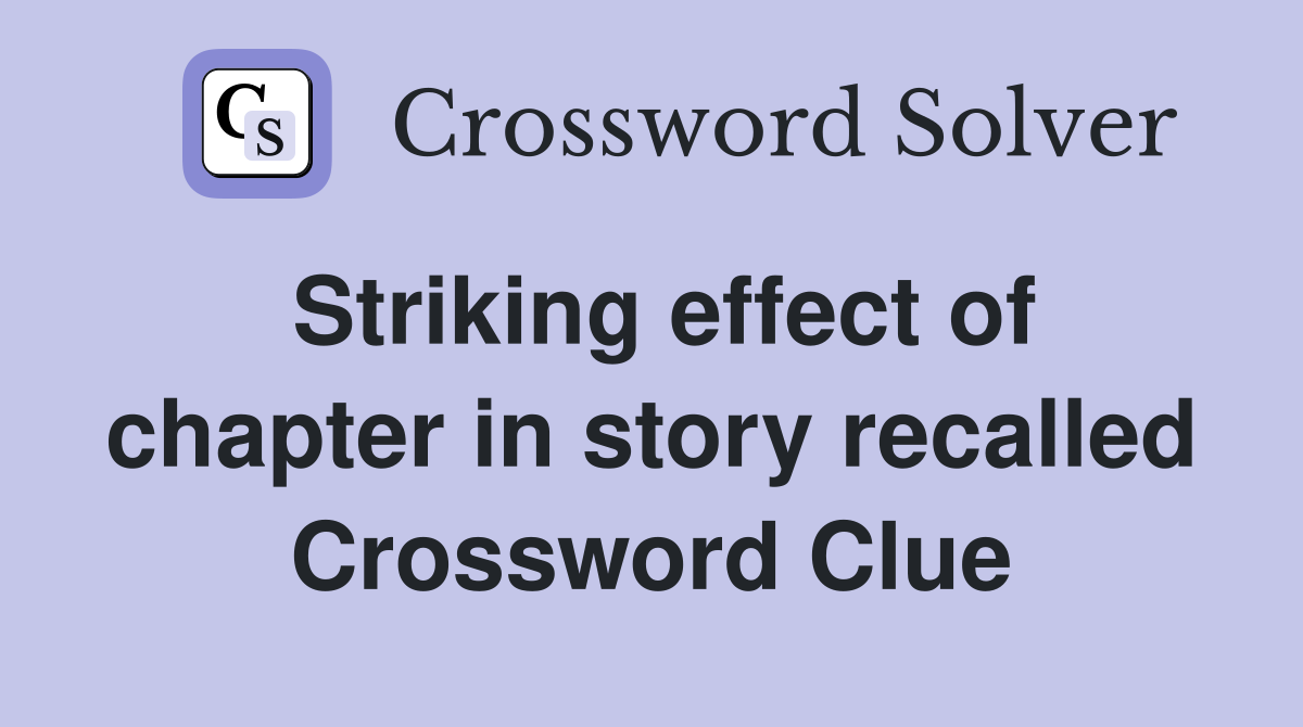 Striking effect of chapter in story recalled Crossword Clue