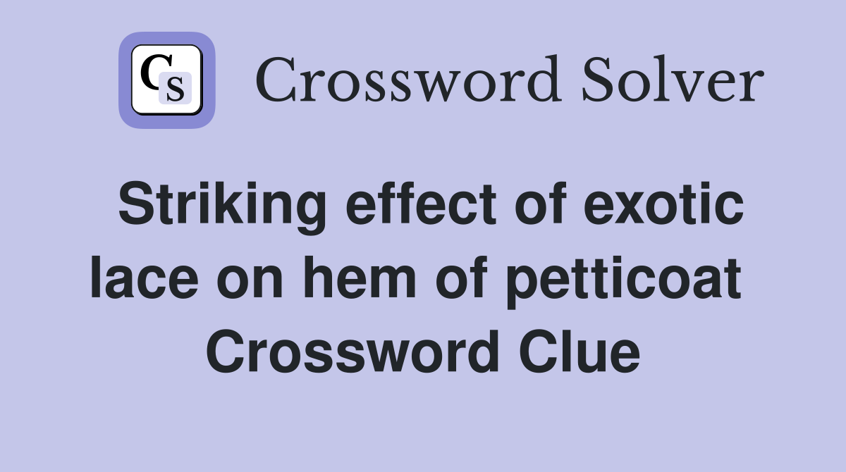 Striking effect of exotic lace on hem of petticoat  Crossword Clue