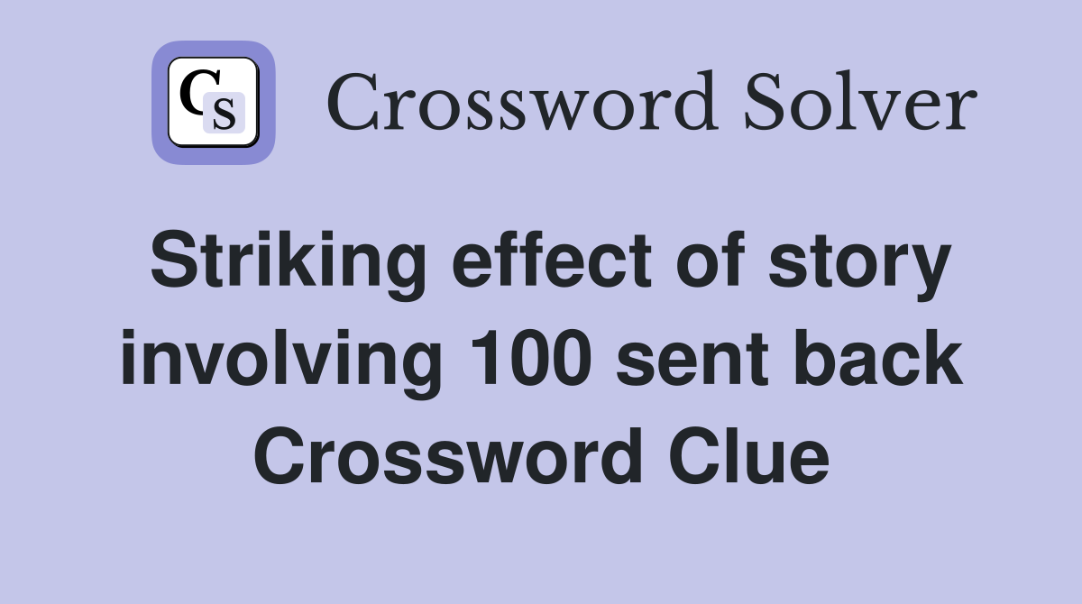 Striking effect of story involving 100 sent back Crossword Clue