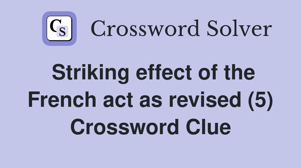 Striking effect of the French act as revised (5) Crossword Clue