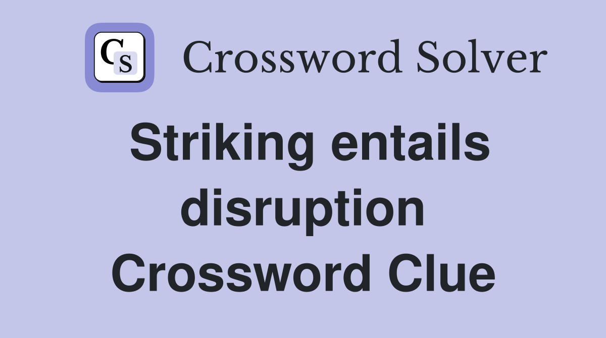 Striking entails disruption Crossword Clue