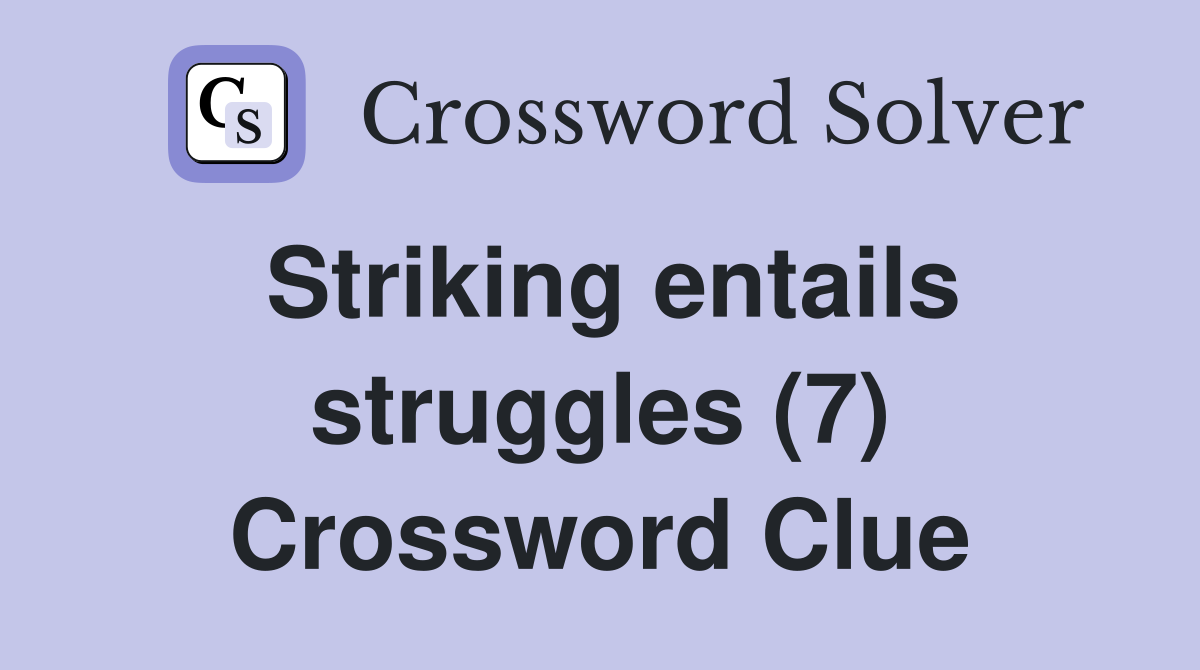 Striking entails struggles (7) Crossword Clue