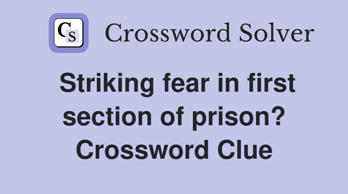 Striking fear in first section of prison? Crossword Clue