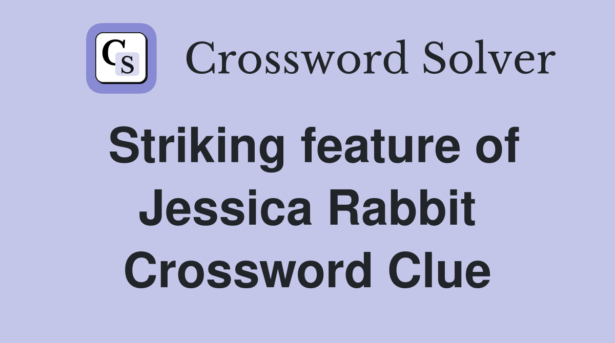 Striking feature of Jessica Rabbit Crossword Clue
