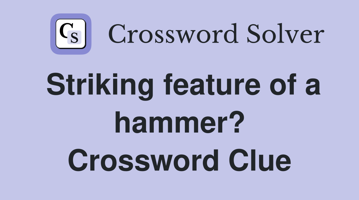 Striking feature of a hammer? Crossword Clue