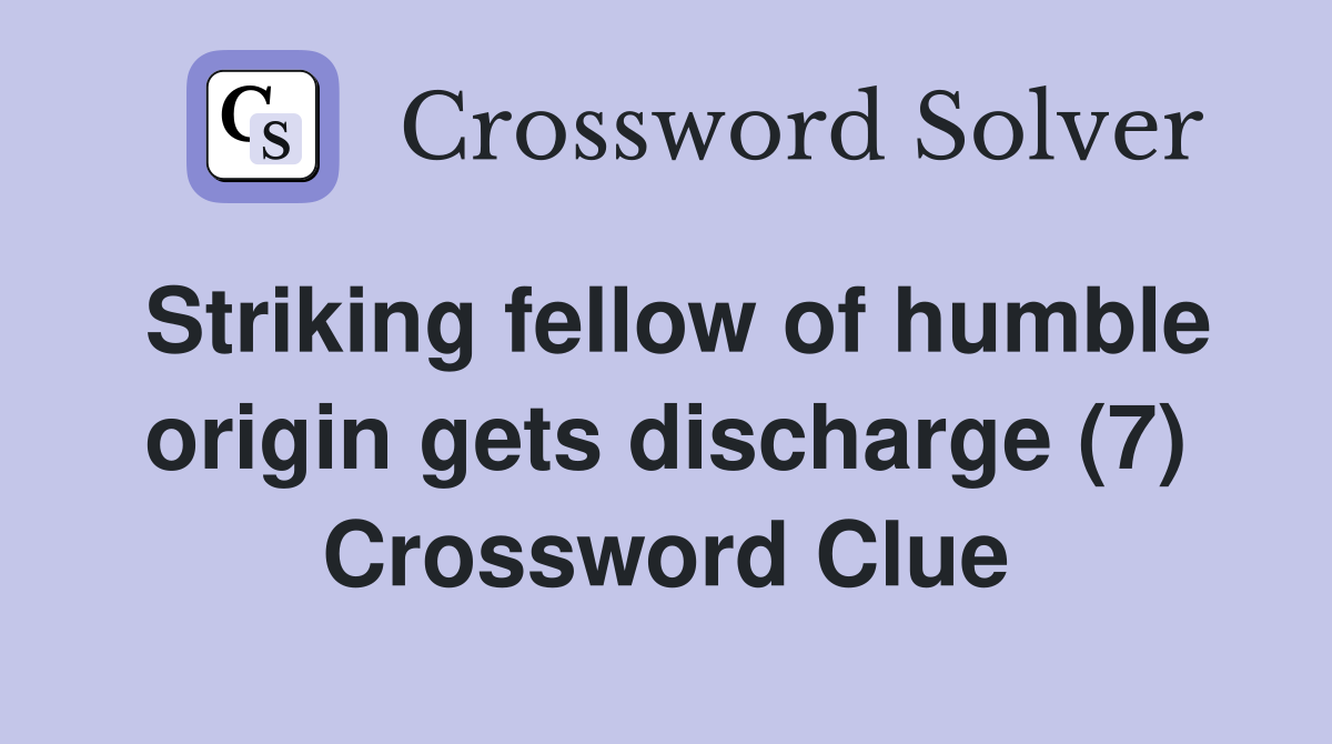 Striking fellow of humble origin gets discharge (7) Crossword Clue
