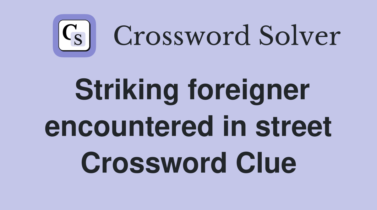 Striking foreigner encountered in street Crossword Clue