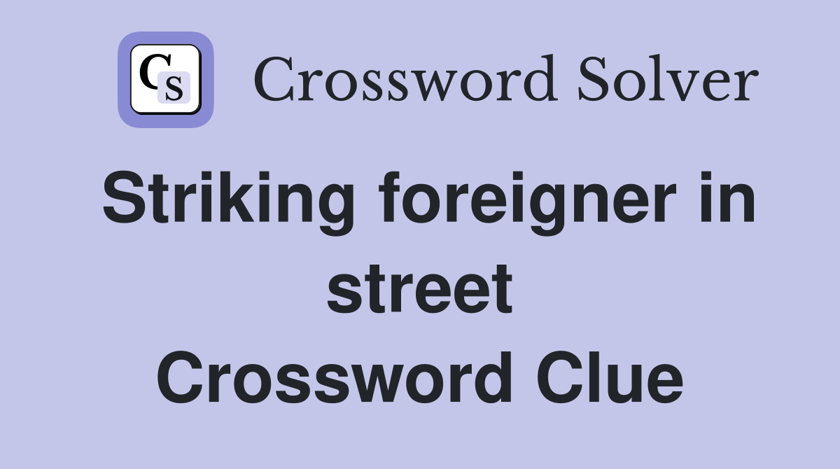 Striking foreigner in street Crossword Clue