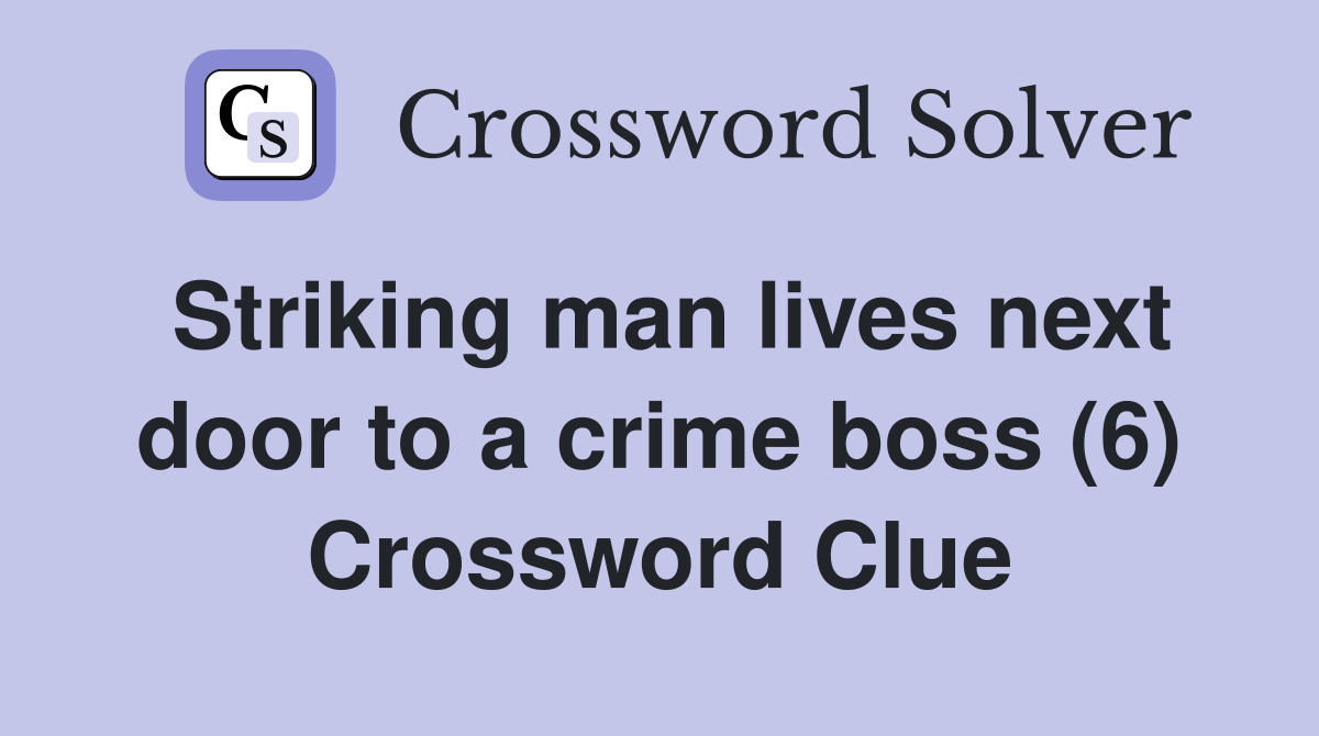 Striking man lives next door to a crime boss (6) Crossword Clue