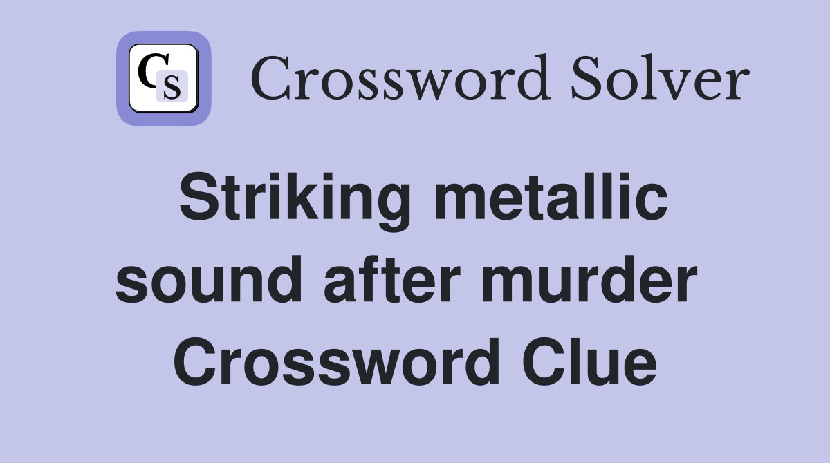 Striking metallic sound after murder  Crossword Clue