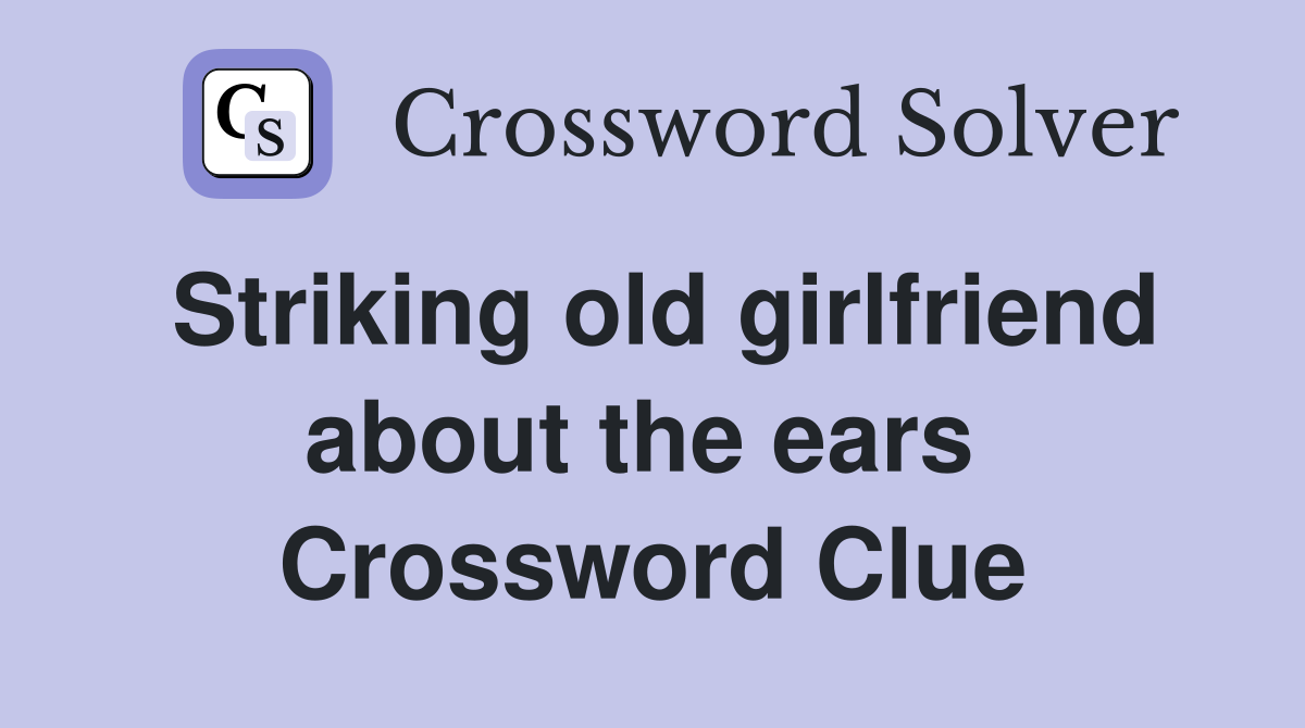 Striking old girlfriend about the ears  Crossword Clue