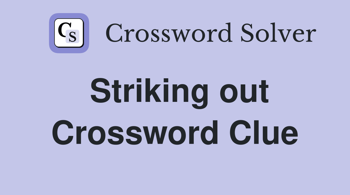 Striking out Crossword Clue