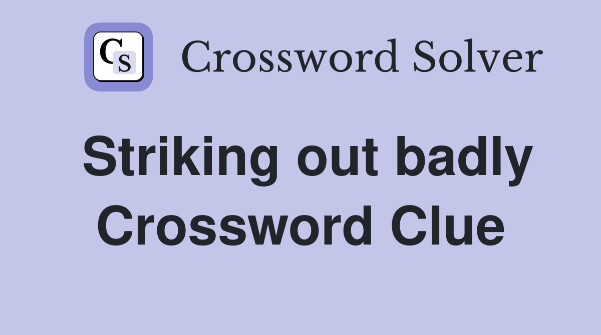 Striking out badly Crossword Clue