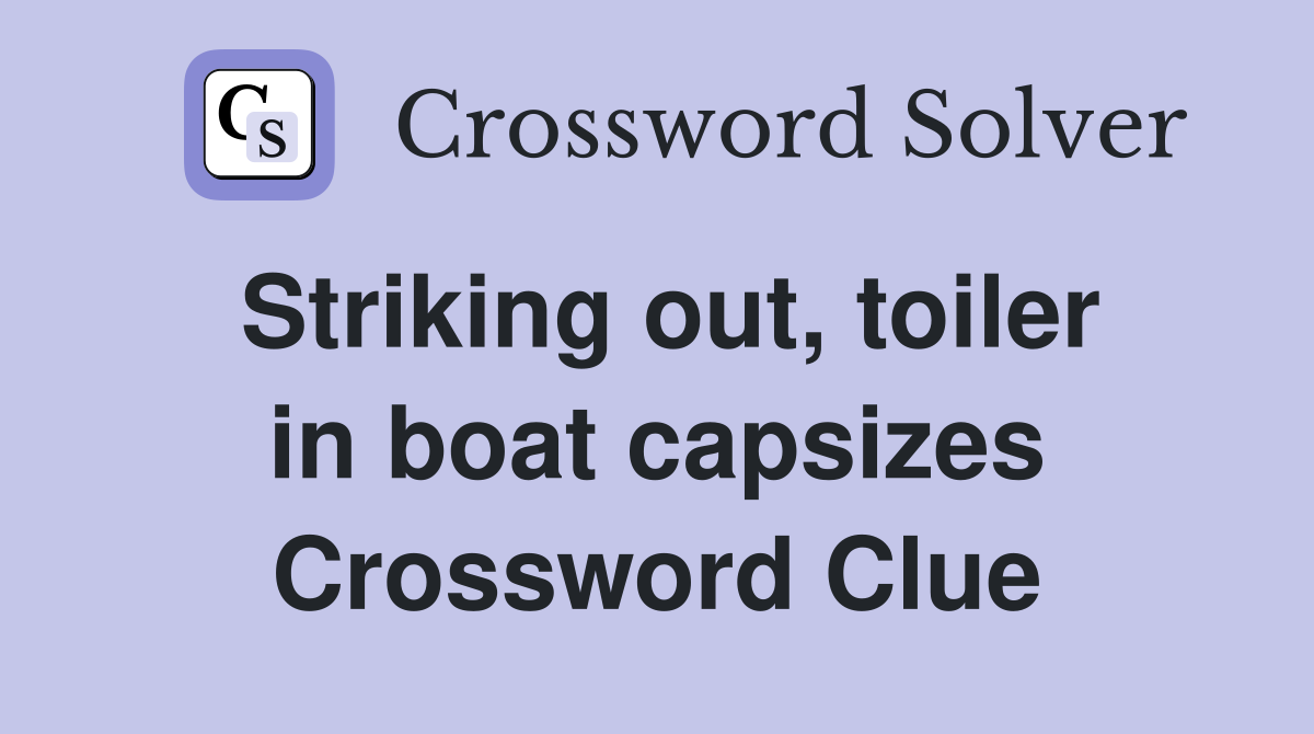 Striking out, toiler in boat capsizes Crossword Clue