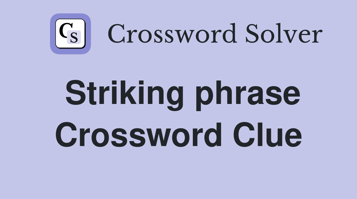 Striking phrase Crossword Clue