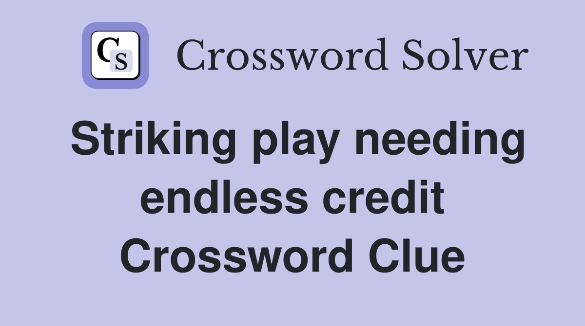 Striking play needing endless credit Crossword Clue