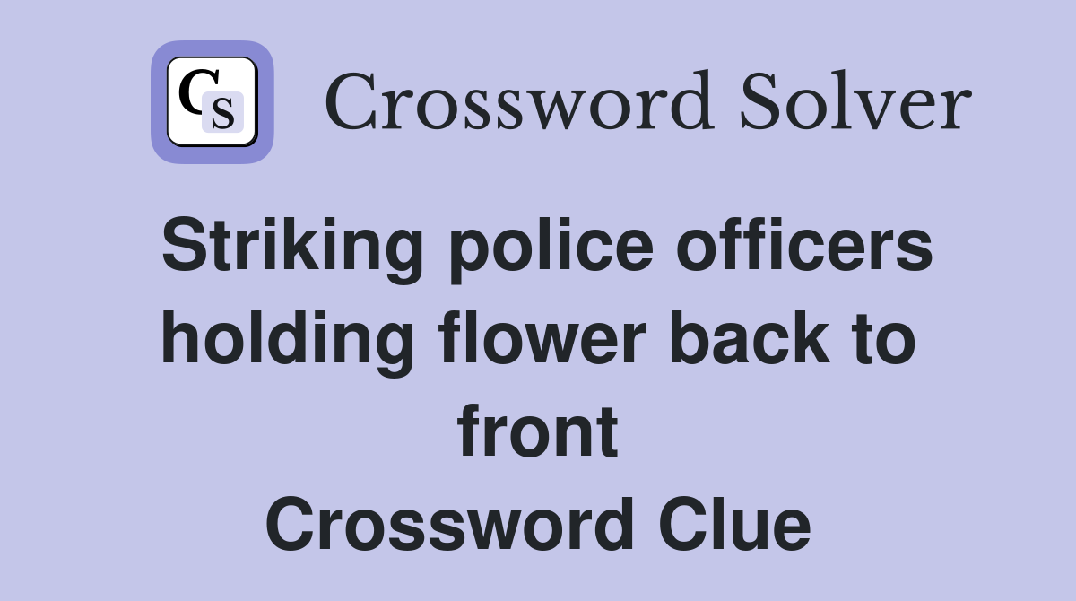 Striking police officers holding flower back to front Crossword Clue