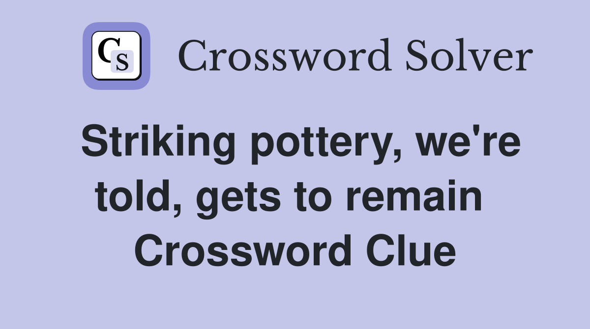 Striking pottery, we're told, gets to remain  Crossword Clue