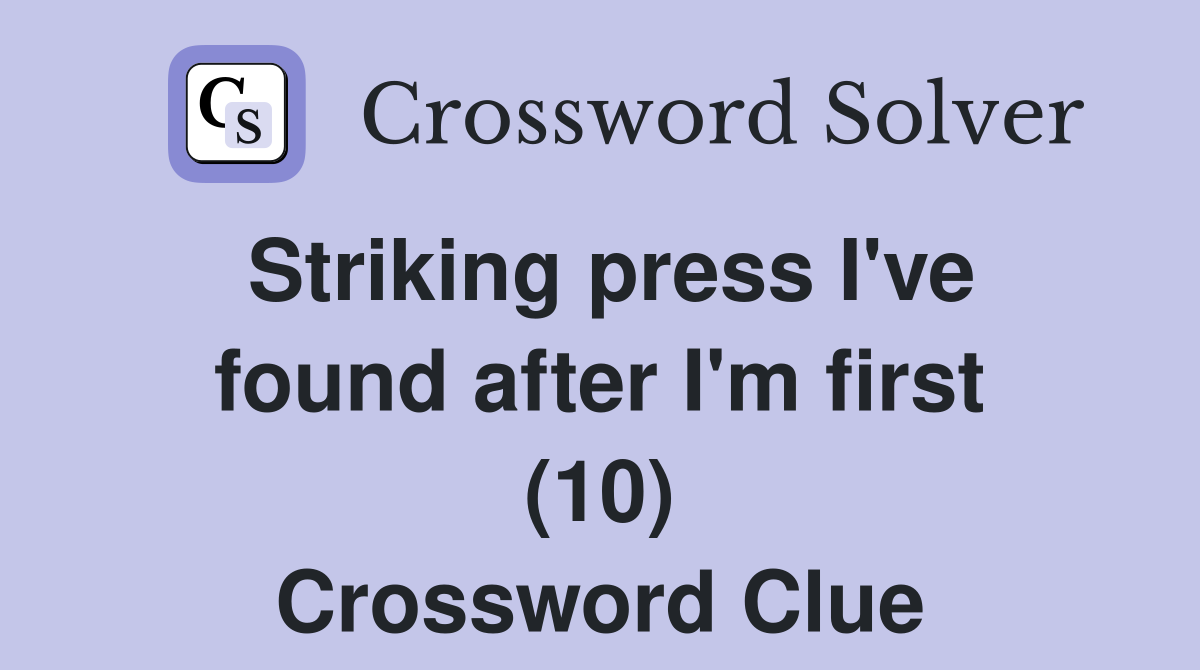 Striking press I've found after I'm first (10) Crossword Clue